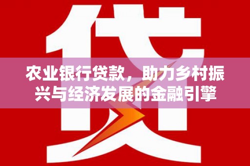 苍南农业银行贷款，助力乡村振兴与经济发展的金融引擎
