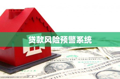 苍南贷款风险预警系统 苍南贷款风险预警系统