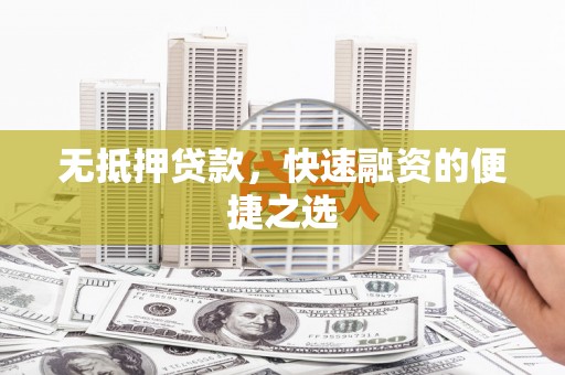 苍南无抵押贷款，快速融资的便捷之选