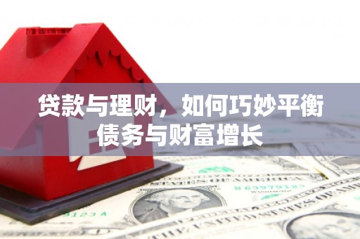 苍南贷款与理财，如何巧妙平衡债务与财富增长