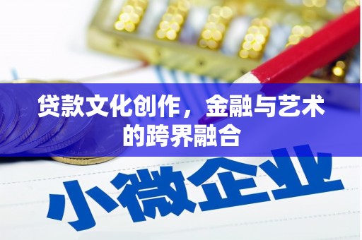 苍南贷款文化创作，金融与艺术的跨界融合