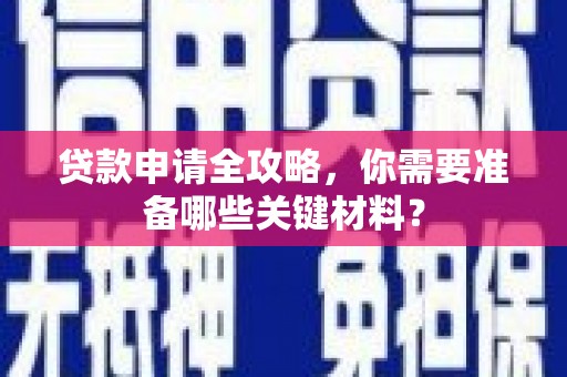 苍南贷款申请全攻略，你需要准备哪些关键材料？
