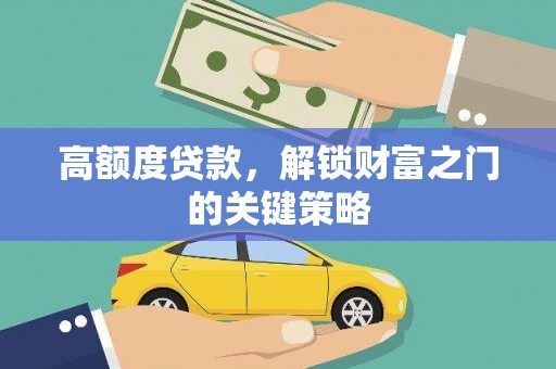 苍南高额度贷款，解锁财富之门的关键策略