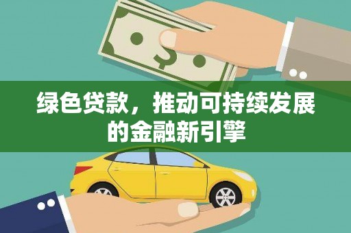 苍南绿色贷款，推动可持续发展的金融新引擎