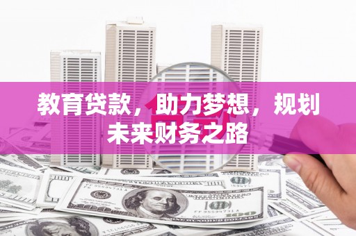 苍南教育贷款，助力梦想，规划未来财务之路