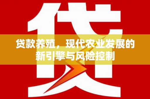苍南贷款养殖，现代农业发展的新引擎与风险控制