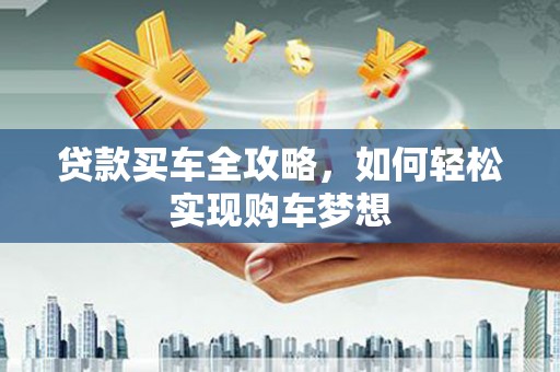 苍南贷款买车全攻略，如何轻松实现购车梦想