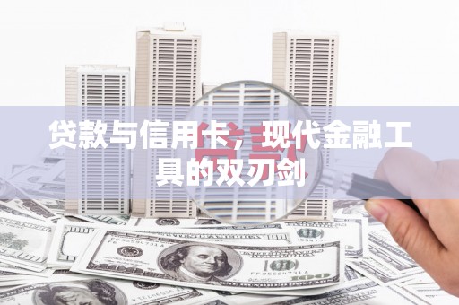 苍南贷款与信用卡，现代金融工具的双刃剑