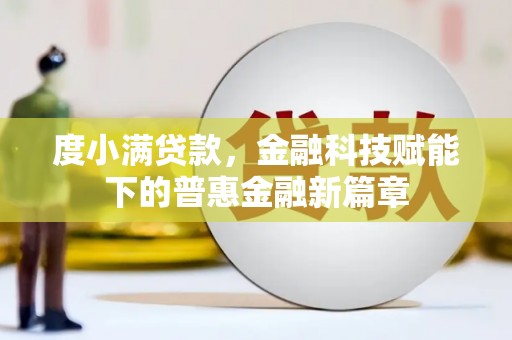 苍南度小满贷款，金融科技赋能下的普惠金融新篇章