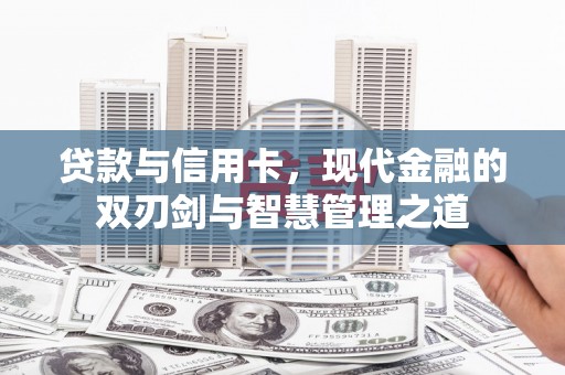 苍南贷款与信用卡，现代金融的双刃剑与智慧管理之道