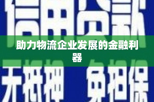 苍南助力物流企业发展的金融利器