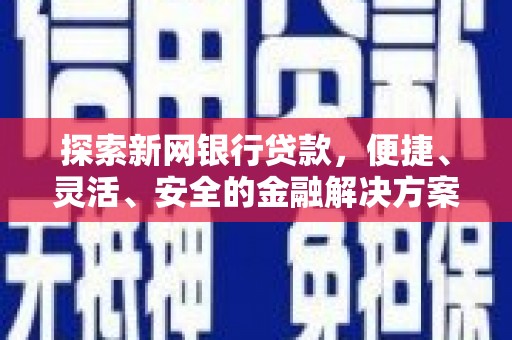苍南探索新网银行贷款，便捷、灵活、安全的金融解决方案