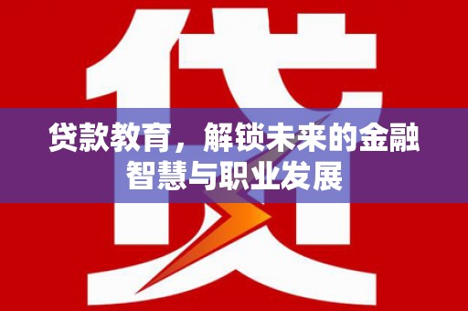 苍南贷款教育，解锁未来的金融智慧与职业发展