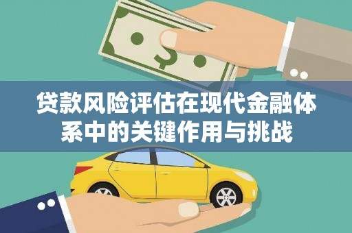 苍南贷款风险评估在现代金融体系中的关键作用与挑战