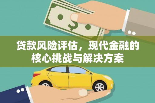 苍南贷款风险评估，现代金融的核心挑战与解决方案