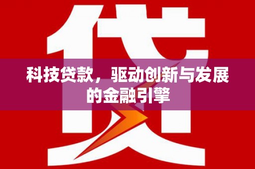 苍南科技贷款，驱动创新与发展的金融引擎