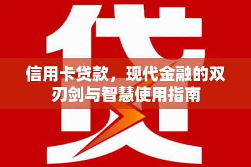 苍南信用卡贷款，现代金融的双刃剑与智慧使用指南