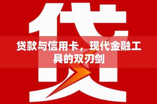 苍南贷款与信用卡，现代金融工具的双刃剑