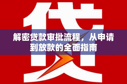 苍南解密贷款审批流程，从申请到放款的全面指南