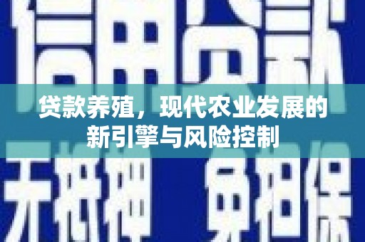 苍南贷款养殖，现代农业发展的新引擎与风险控制