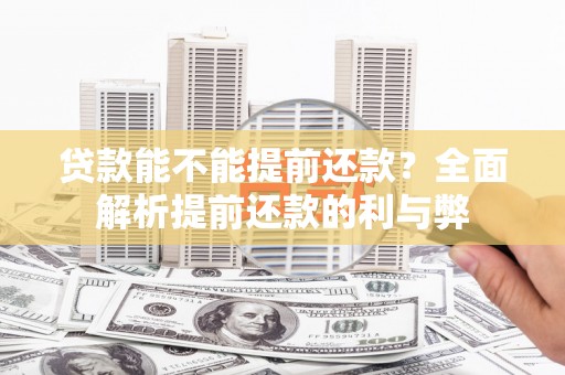 苍南贷款能不能提前还款？全面解析提前还款的利与弊