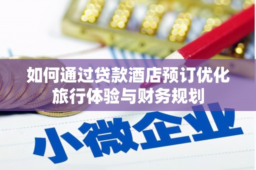 苍南如何通过贷款酒店预订优化旅行体验与财务规划