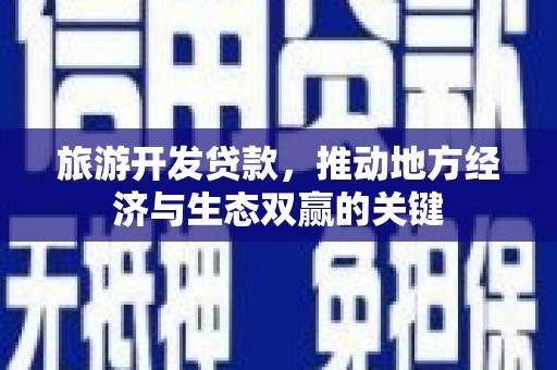 苍南旅游开发贷款，推动地方经济与生态双赢的关键