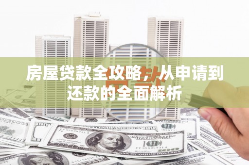 苍南房屋贷款全攻略，从申请到还款的全面解析