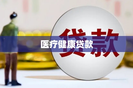 苍南医疗健康贷款