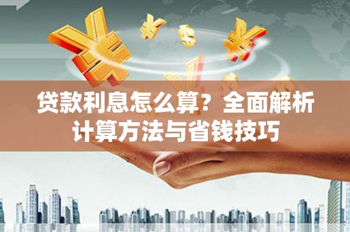 苍南贷款利息怎么算？全面解析计算方法与省钱技巧