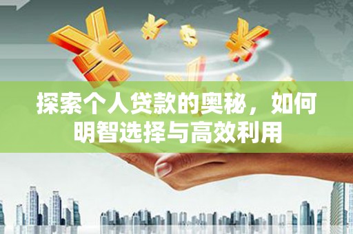 苍南探索个人贷款的奥秘，如何明智选择与高效利用