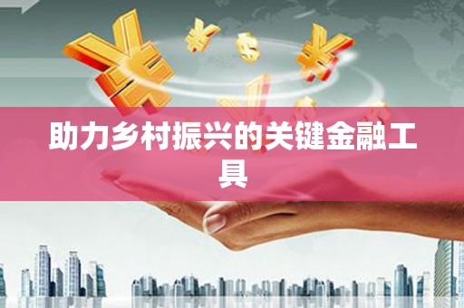 苍南助力乡村振兴的关键金融工具