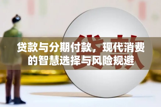 苍南贷款与分期付款，现代消费的智慧选择与风险规避
