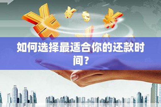 苍南如何选择最适合你的还款时间？