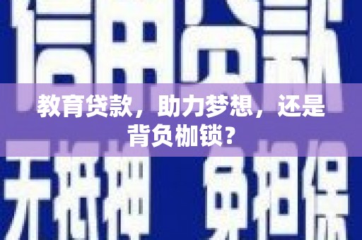 苍南教育贷款，助力梦想，还是背负枷锁？