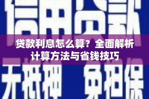 苍南贷款利息怎么算？全面解析计算方法与省钱技巧
