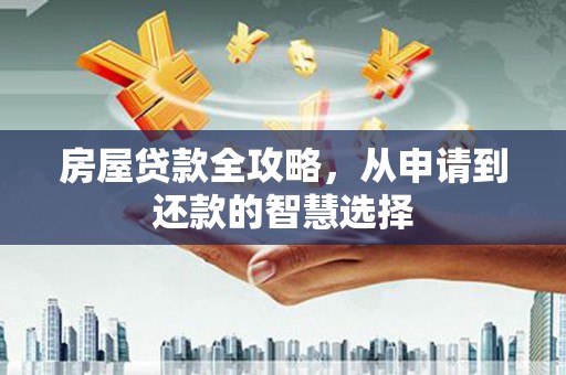 苍南房屋贷款全攻略，从申请到还款的智慧选择