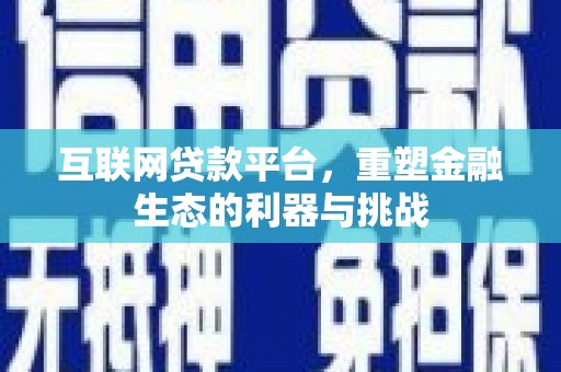 苍南互联网贷款平台，重塑金融生态的利器与挑战