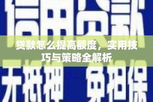 苍南贷款怎么提高额度，实用技巧与策略全解析
