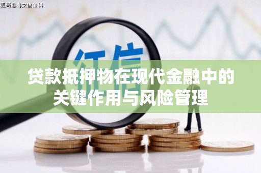 苍南贷款抵押物在现代金融中的关键作用与风险管理
