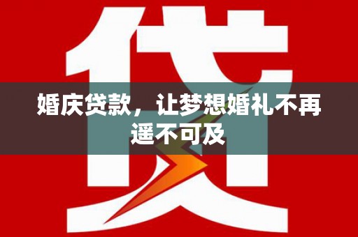 苍南婚庆贷款，让梦想婚礼不再遥不可及