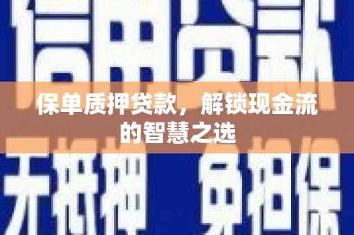 苍南保单质押贷款，解锁现金流的智慧之选