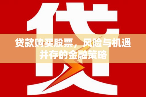 苍南贷款购买股票，风险与机遇并存的金融策略