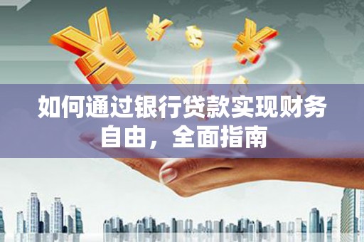 苍南如何通过银行贷款实现财务自由，全面指南