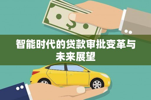 苍南智能时代的贷款审批变革与未来展望