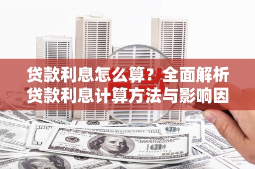 苍南贷款利息怎么算？全面解析贷款利息计算方法与影响因素