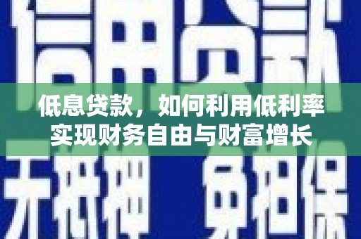 苍南低息贷款，如何利用低利率实现财务自由与财富增长